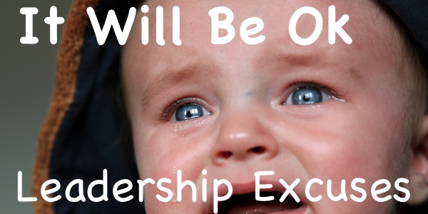 Leadership Excuses: “It Will Be Ok”